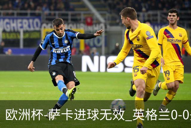 欧洲杯-萨卡进球无效 英格兰0-0头名出线